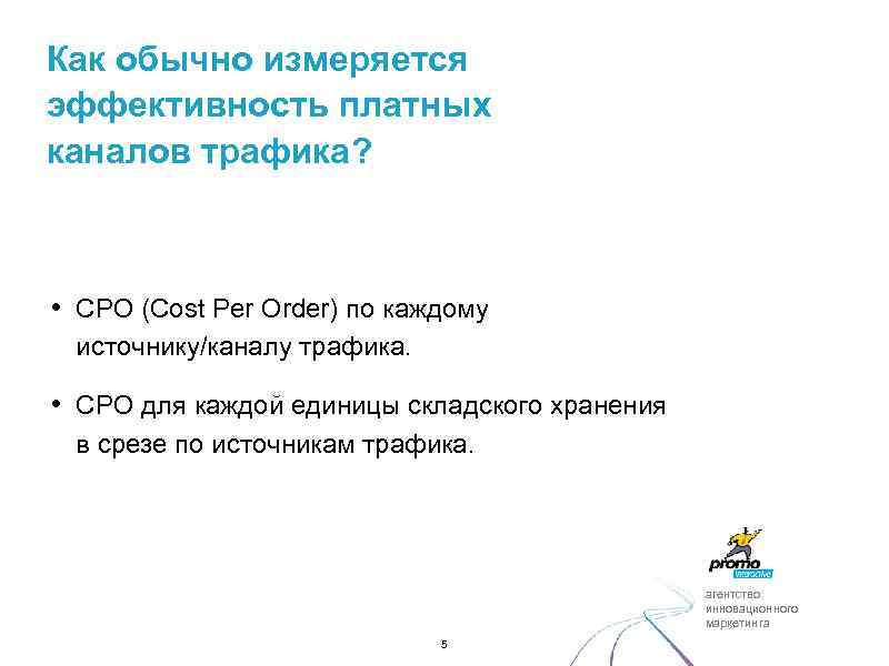 Как обычно измеряется эффективность платных каналов трафика? • CPO (Cost Per Order) по каждому