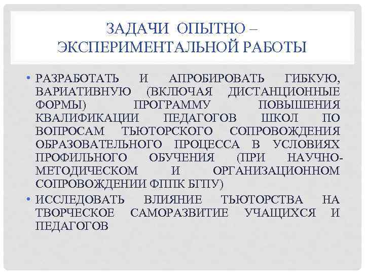 ЗАДАЧИ ОПЫТНО – ЭКСПЕРИМЕНТАЛЬНОЙ РАБОТЫ • РАЗРАБОТАТЬ И АПРОБИРОВАТЬ ГИБКУЮ, ВАРИАТИВНУЮ (ВКЛЮЧАЯ ДИСТАНЦИОННЫЕ ФОРМЫ)