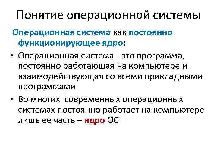 Понятие операционной системы Операционная система как постоянно функционирующее ядро: • Операционная система это программа,