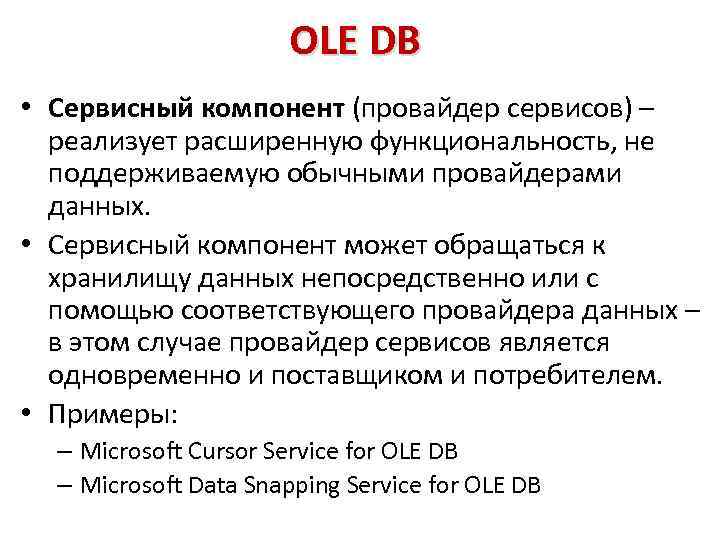 OLE DB • Сервисный компонент (провайдер сервисов) – реализует расширенную функциональность, не поддерживаемую обычными