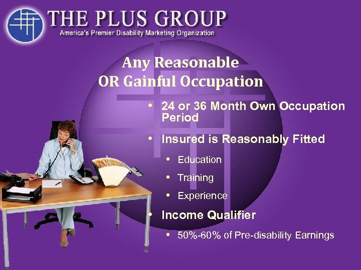 Any Reasonable OR Gainful Occupation • 24 or 36 Month Own Occupation Period •