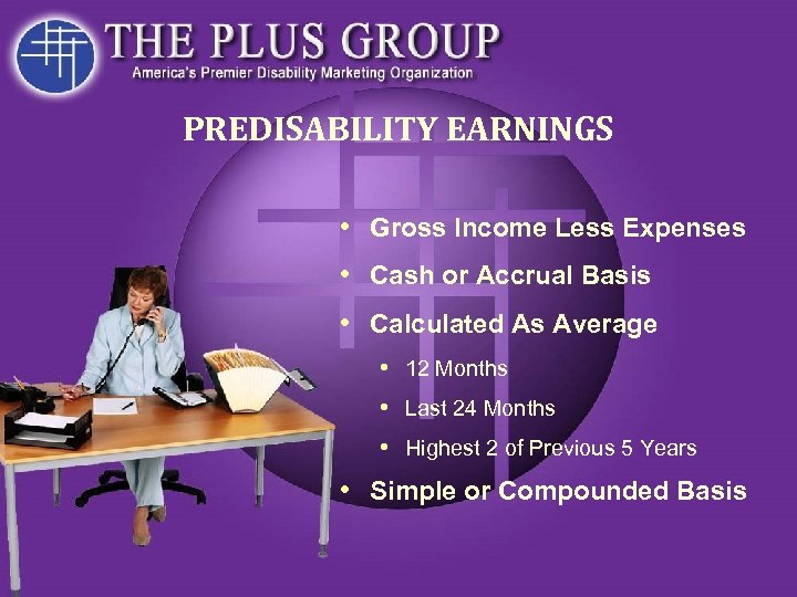 PREDISABILITY EARNINGS • Gross Income Less Expenses • Cash or Accrual Basis • Calculated