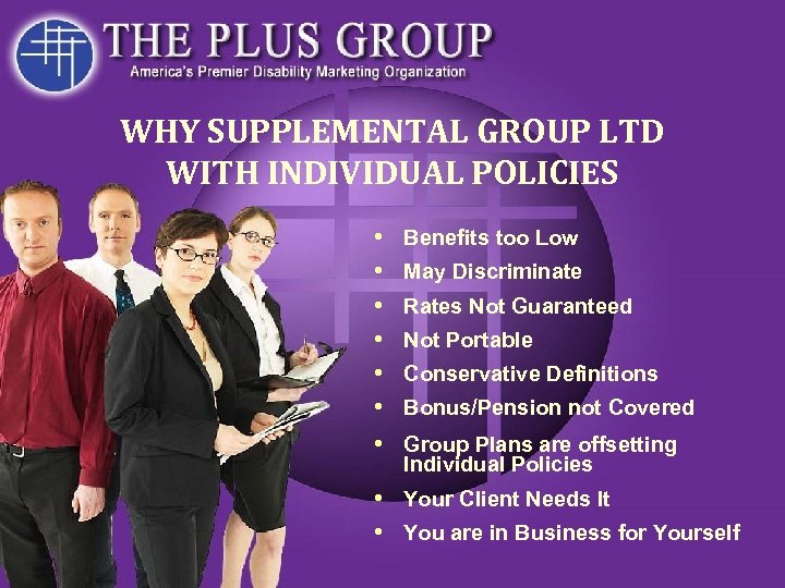 WHY SUPPLEMENTAL GROUP LTD WITH INDIVIDUAL POLICIES • • • Benefits too Low May