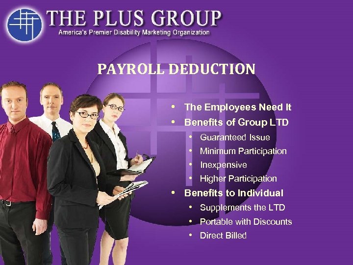 PAYROLL DEDUCTION • The Employees Need It • Benefits of Group LTD • Guaranteed