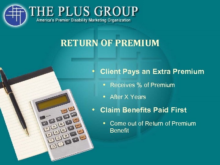 RETURN OF PREMIUM • Client Pays an Extra Premium • Receives % of Premium