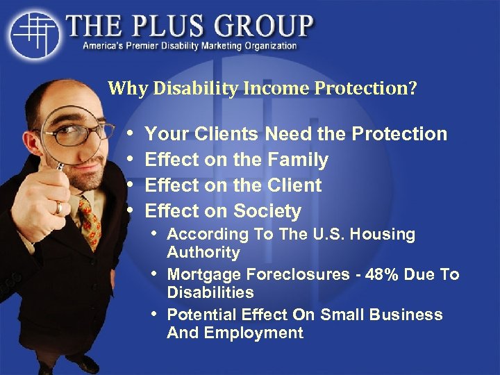 Why Disability Income Protection? • • Your Clients Need the Protection Effect on the