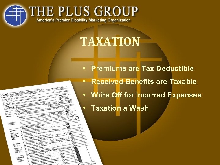 TAXATION • Premiums are Tax Deductible • Received Benefits are Taxable • Write Off