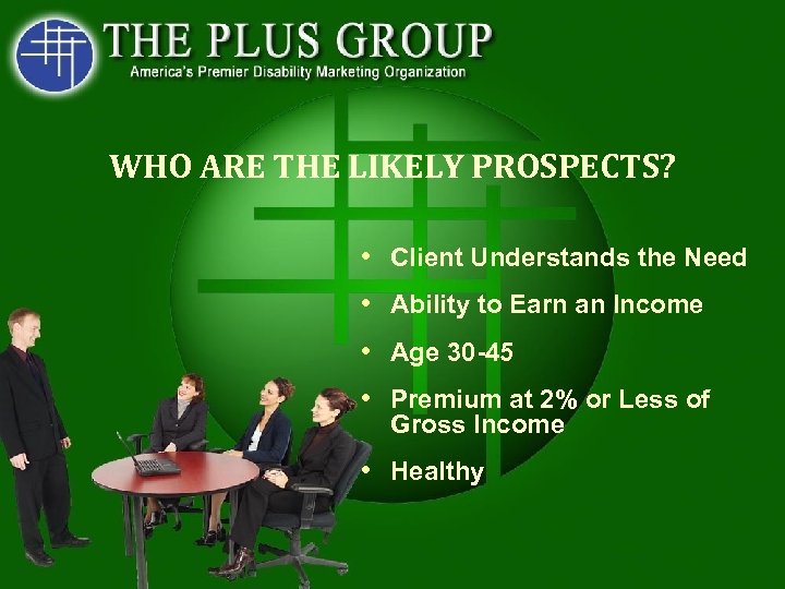 WHO ARE THE LIKELY PROSPECTS? • Client Understands the Need • Ability to Earn