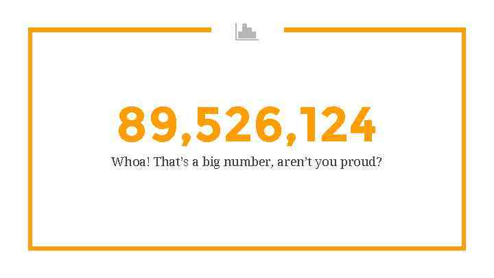 89, 526, 124 Whoa! That’s a big number, aren’t you proud? 