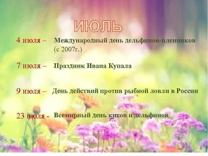 ИЮЛЬ 4 июля – Международный день дельфинов-пленников (с 2007 г. ) 7 июля –
