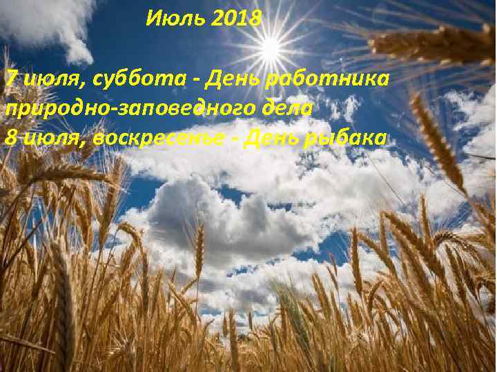 Июль 2018 7 июля, суббота - День работника природно-заповедного дела 8 июля, воскресенье -