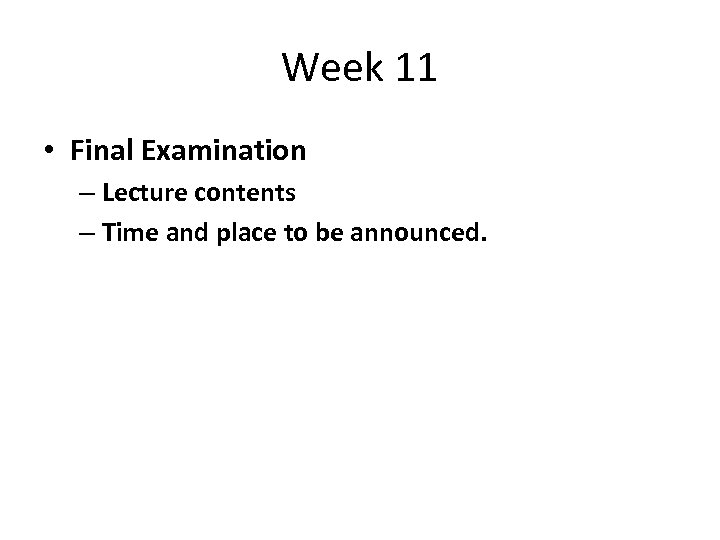 Week 11 • Final Examination – Lecture contents – Time and place to be