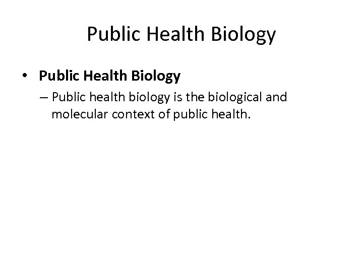Public Health Biology • Public Health Biology – Public health biology is the biological