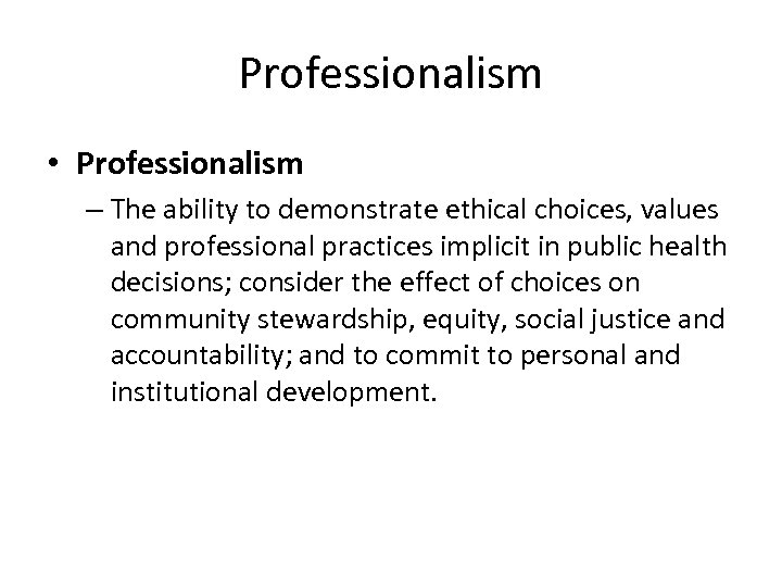 Professionalism • Professionalism – The ability to demonstrate ethical choices, values and professional practices
