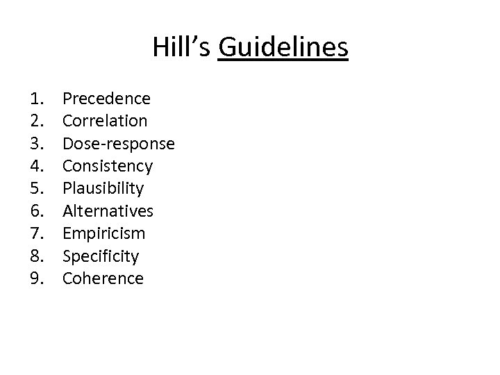 Hill’s Guidelines 1. 2. 3. 4. 5. 6. 7. 8. 9. Precedence Correlation Dose‐response