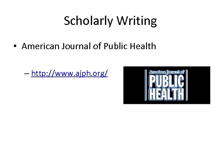 Scholarly Writing • American Journal of Public Health – http: //www. ajph. org/ 
