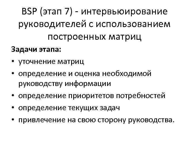 BSP (этап 7) - интервьюирование руководителей с использованием построенных матриц Задачи этапа: • уточнение