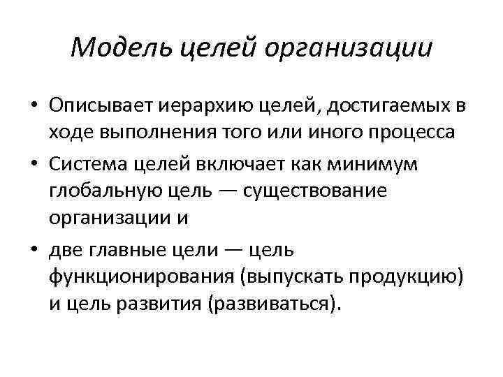 Модель целей организации • Описывает иерархию целей, достигаемых в ходе выполнения того или иного