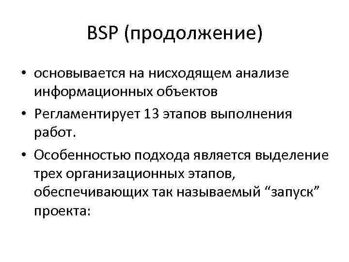 BSP (продолжение) • основывается на нисходящем анализе информационных объектов • Регламентирует 13 этапов выполнения