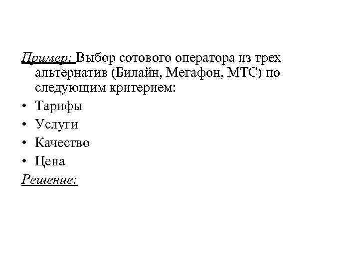 Пример: Выбор сотового оператора из трех альтернатив (Билайн, Мегафон, МТС) по следующим критерием: •
