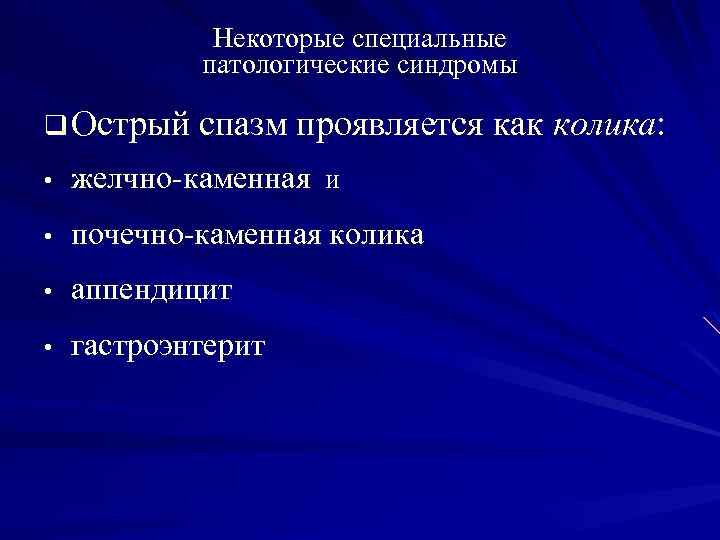 Некоторые специальные патологические синдромы q Острый спазм проявляется как колика: • желчно-каменная и •