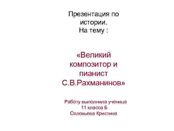 Презентация по истории. На тему : «Великий композитор и пианист С. В. Рахманинов» Работу