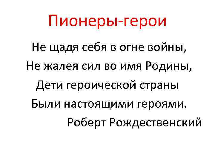 Пионеры-герои Не щадя себя в огне войны, Не жалея сил во имя Родины, Дети