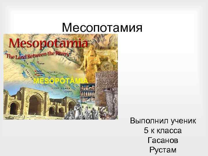Месопотамия Выполнил ученик 5 к класса Гасанов Рустам 
