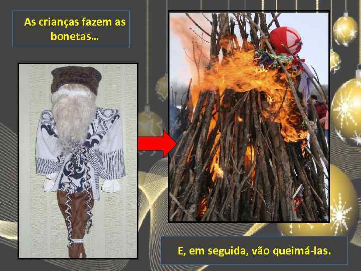 As crianças fazem as bonetas… E, em seguida, vão queimá-las. 