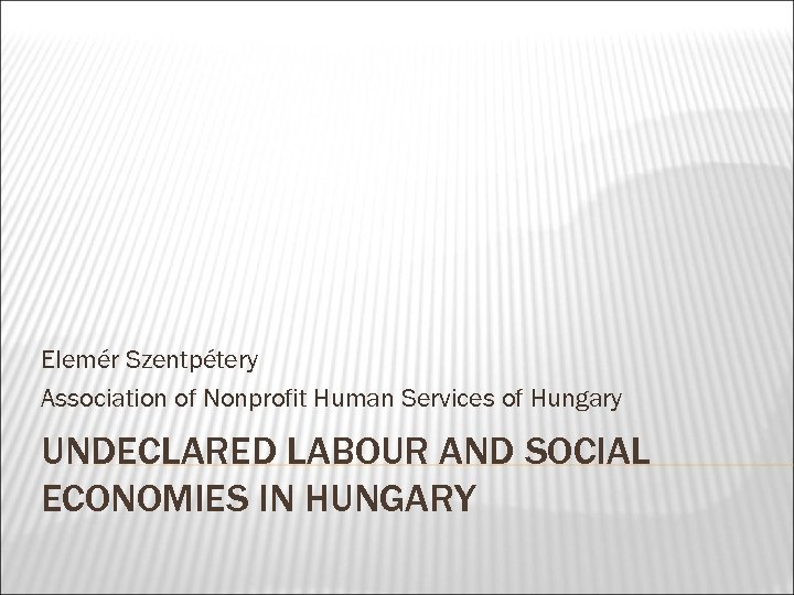 Elemér Szentpétery Association of Nonprofit Human Services of Hungary UNDECLARED LABOUR AND SOCIAL ECONOMIES