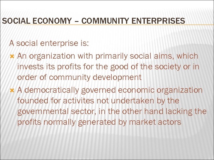 SOCIAL ECONOMY – COMMUNITY ENTERPRISES A social enterprise is: An organization with primarily social