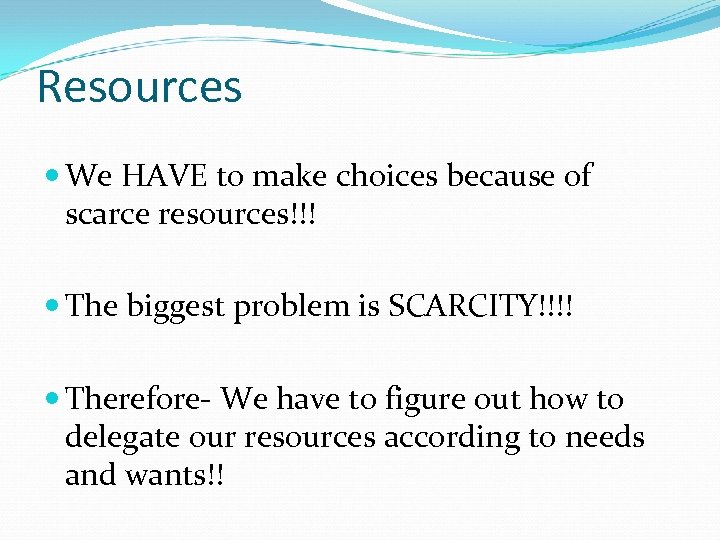 Resources We HAVE to make choices because of scarce resources!!! The biggest problem is