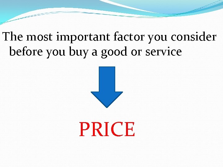 The most important factor you consider before you buy a good or service PRICE