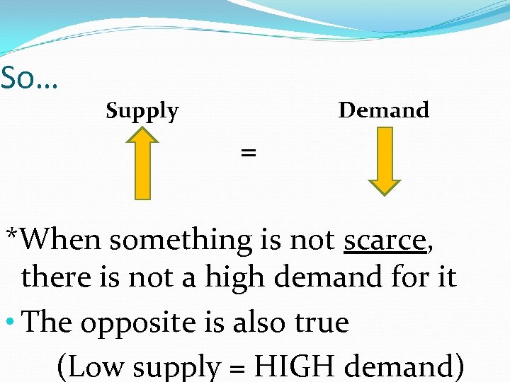 So… Supply Demand = *When something is not scarce, there is not a high