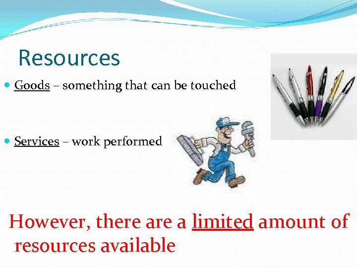 Resources Goods – something that can be touched Services – work performed However, there