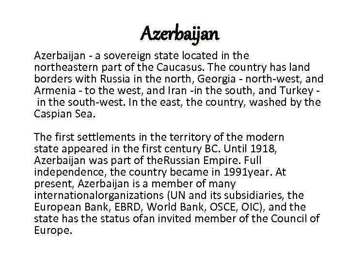 Azerbaijan - a sovereign state located in the northeastern part of the Caucasus. The