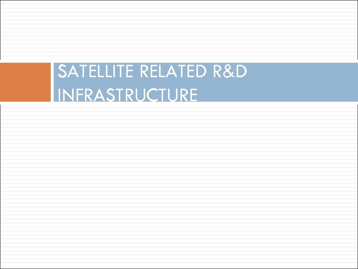 SATELLITE RELATED R&D INFRASTRUCTURE 