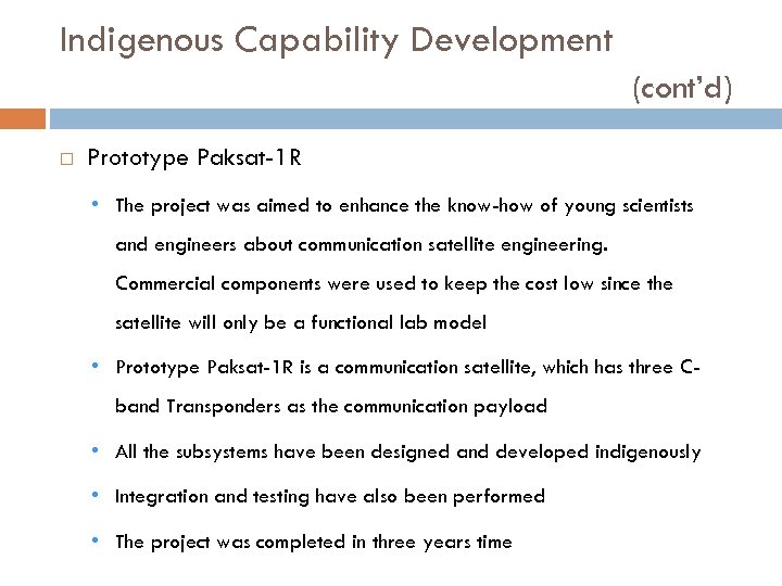 Indigenous Capability Development (cont’d) Prototype Paksat-1 R • The project was aimed to enhance