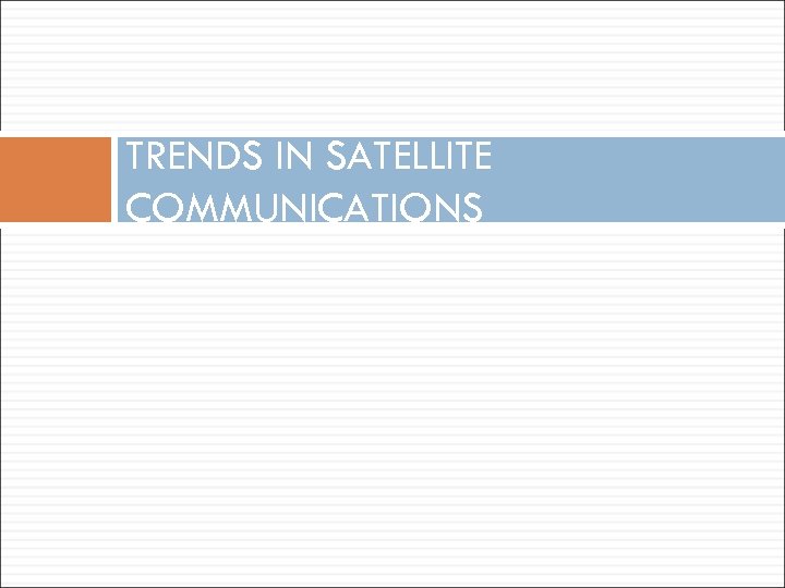 TRENDS IN SATELLITE COMMUNICATIONS 