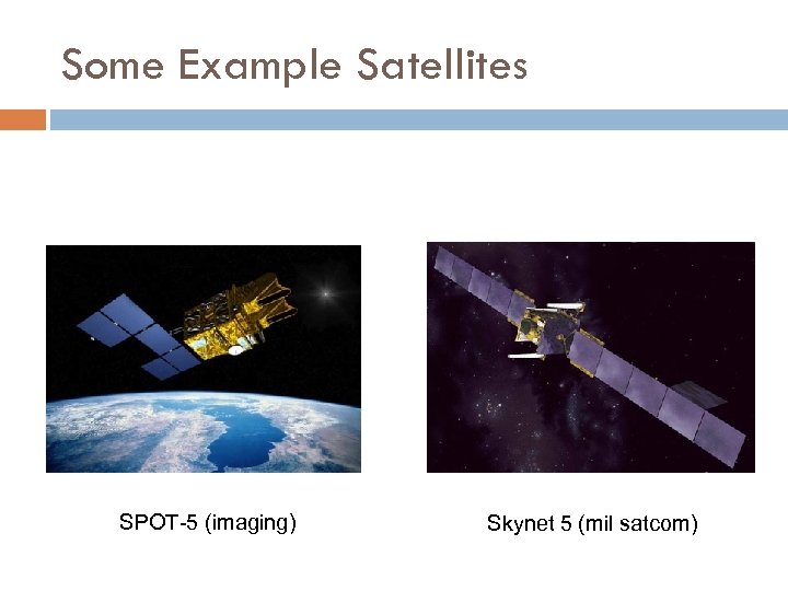 Some Example Satellites SPOT-5 (imaging) Skynet 5 (mil satcom) 