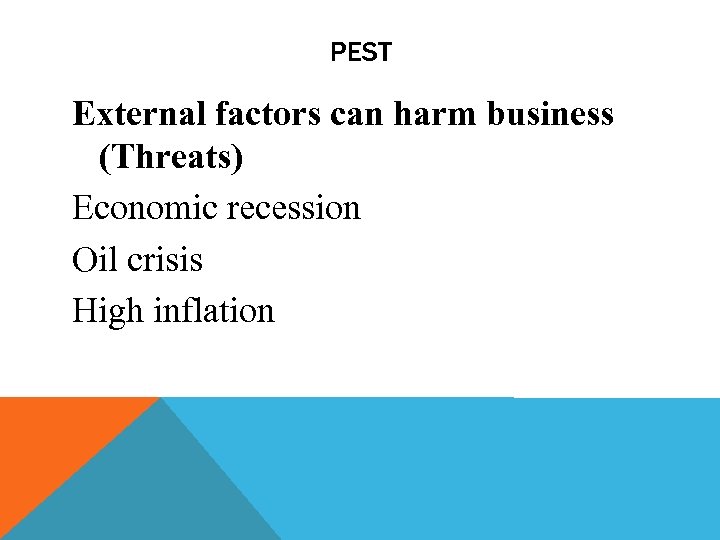 PEST External factors can harm business (Threats) Economic recession Oil crisis High inflation 