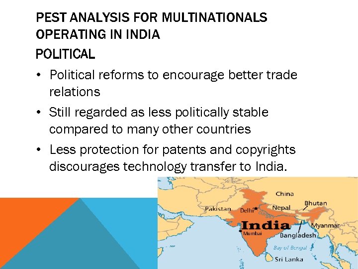 PEST ANALYSIS FOR MULTINATIONALS OPERATING IN INDIA POLITICAL • Political reforms to encourage better