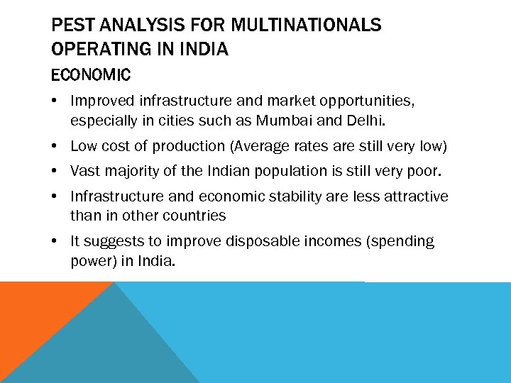 PEST ANALYSIS FOR MULTINATIONALS OPERATING IN INDIA ECONOMIC • Improved infrastructure and market opportunities,