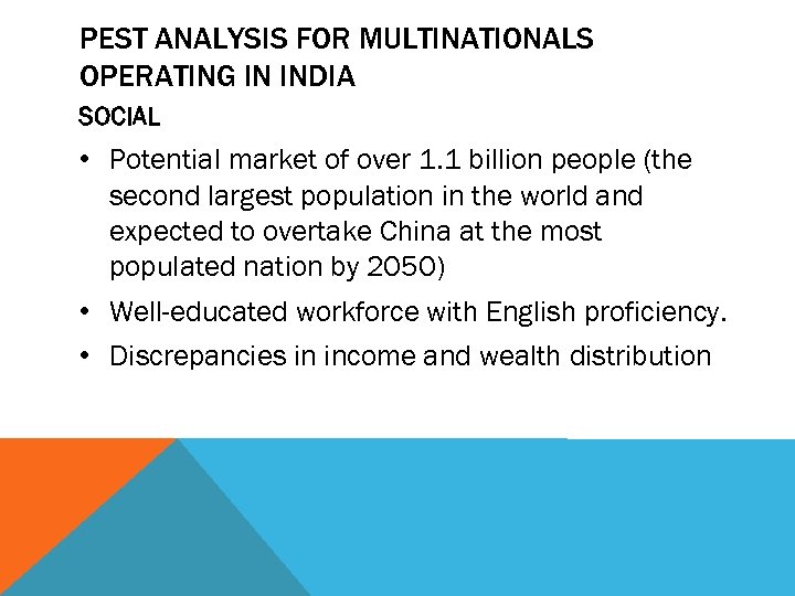 PEST ANALYSIS FOR MULTINATIONALS OPERATING IN INDIA SOCIAL • Potential market of over 1.