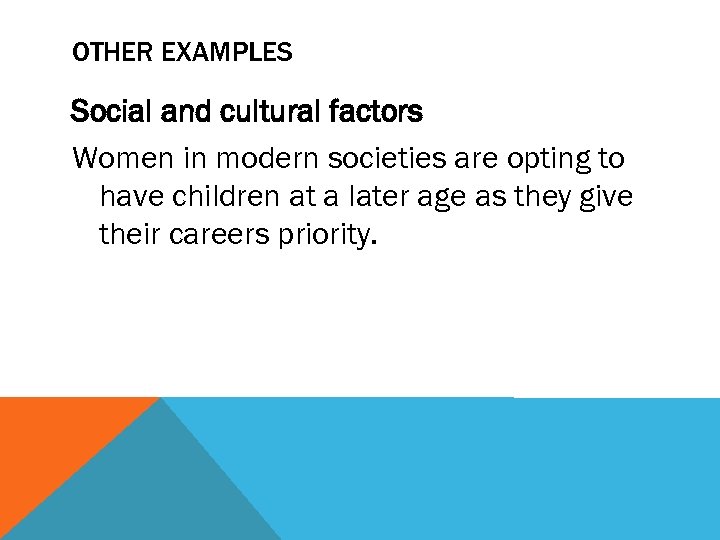 OTHER EXAMPLES Social and cultural factors Women in modern societies are opting to have