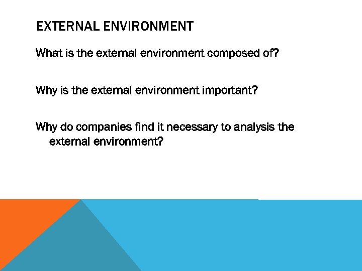 EXTERNAL ENVIRONMENT What is the external environment composed of? Why is the external environment