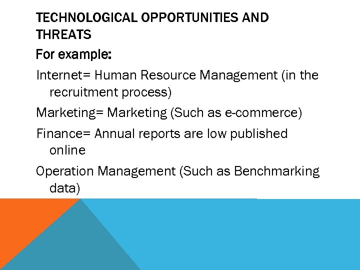 TECHNOLOGICAL OPPORTUNITIES AND THREATS For example: Internet= Human Resource Management (in the recruitment process)