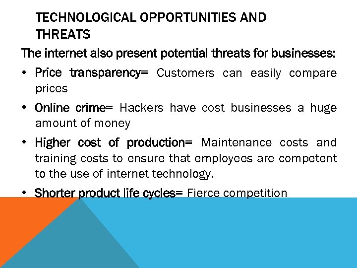 TECHNOLOGICAL OPPORTUNITIES AND THREATS The internet also present potential threats for businesses: • Price