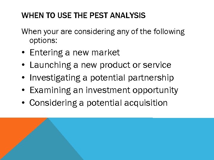 WHEN TO USE THE PEST ANALYSIS When your are considering any of the following