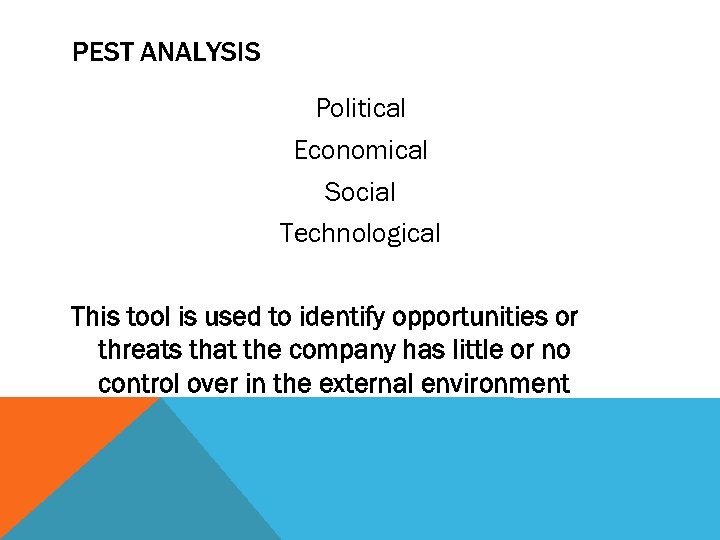 PEST ANALYSIS Political Economical Social Technological This tool is used to identify opportunities or